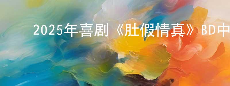 陈明河的动漫综艺大全,2025年喜剧《肚假情真》BD中字迅雷下载_电影天堂